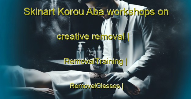 Skinart Korou Aba workshops on creative removal | RemovalTraining | RemovalClasses | SkinartTraining-Côte d Ivoire
